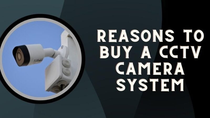 Reasons To Buy A CCTV Camera System