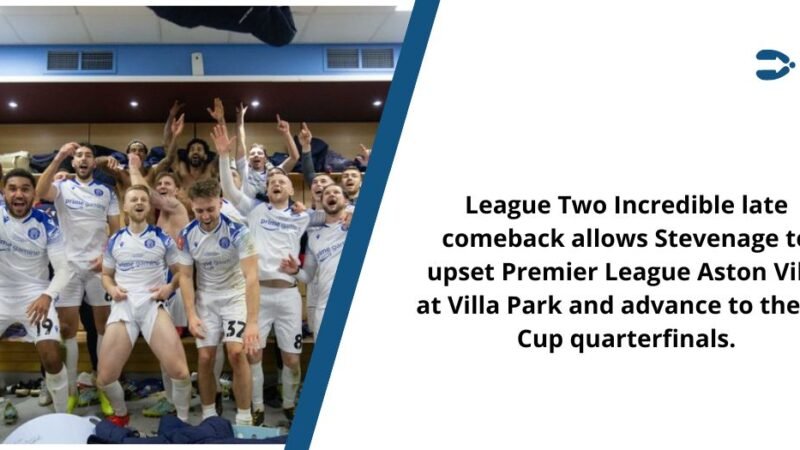 League Two Incredible late comeback allows Stevenage to upset Premier League Aston Villa at Villa Park and advance to the FA Cup quarterfinals.